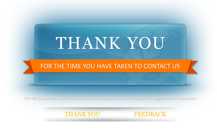 We Thank You for the Time you have taken to contact us. We will respond to your query as soon as possible. If you have submitted a suggestion or a comment,<br>we thank you for your feedback.</p>